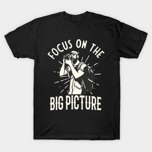 Photographer Focus On The Big Picture Photography T-Shirt